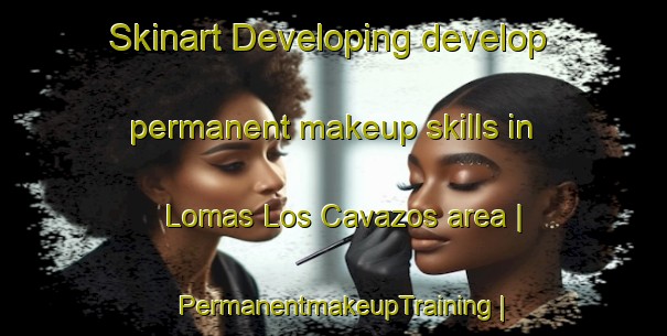 Skinart Developing develop permanent makeup skills in Lomas Los Cavazos area | PermanentmakeupTraining | PermanentmakeupClasses | SkinartTraining-Mexico
